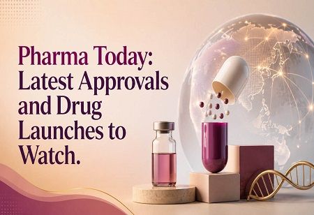 Pharma Today: Latest Approvals and Drug Launches to Watch India Pharma Outlook